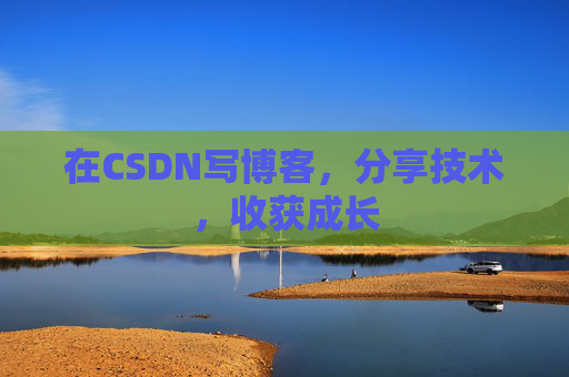 在CSDN写博客，分享技术，收获成长